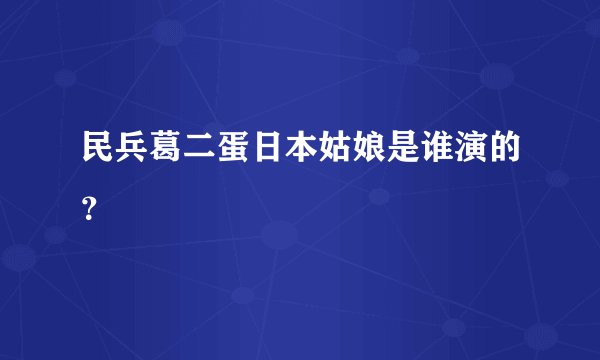 民兵葛二蛋日本姑娘是谁演的？