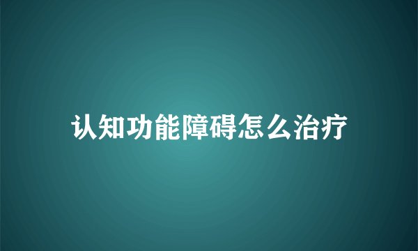 认知功能障碍怎么治疗