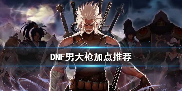 《DNF》男大枪怎么加点 男大枪加点推荐