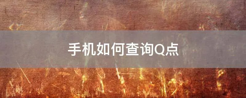 手机如何查询Q点