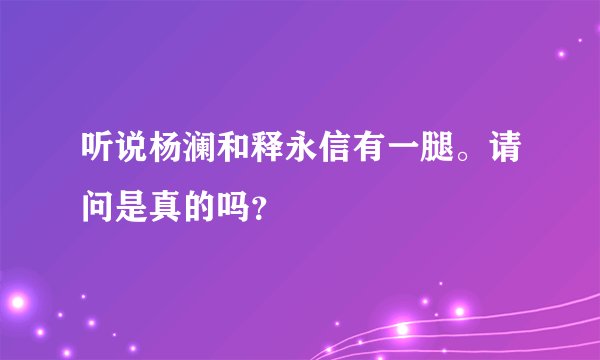 听说杨澜和释永信有一腿。请问是真的吗？