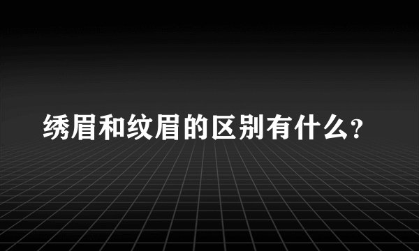 绣眉和纹眉的区别有什么？