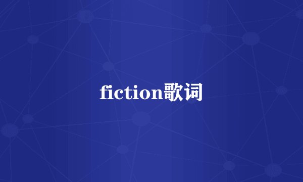 fiction歌词