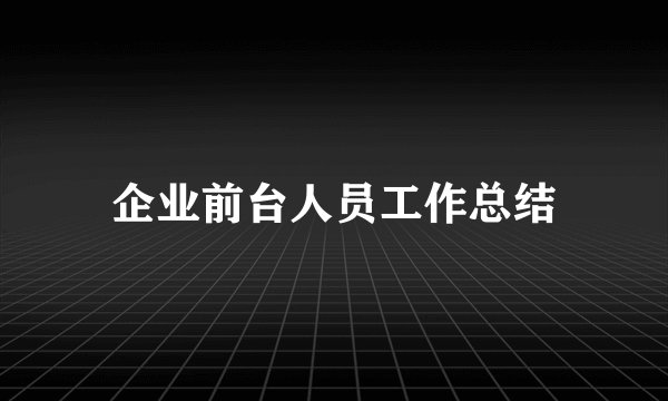 企业前台人员工作总结