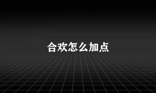 合欢怎么加点