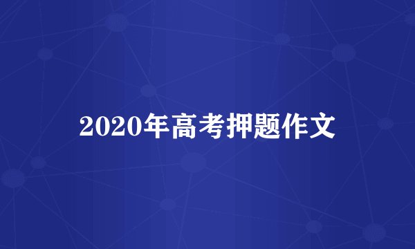 2020年高考押题作文