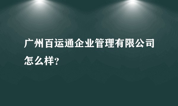 广州百运通企业管理有限公司怎么样？