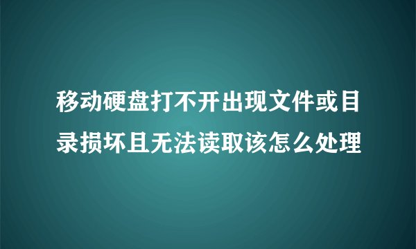 移动硬盘打不开出现文件或目录损坏且无法读取该怎么处理