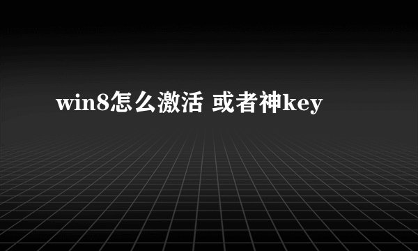 win8怎么激活 或者神key