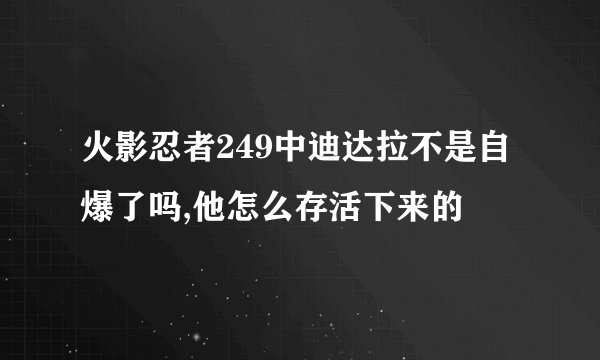 火影忍者249中迪达拉不是自爆了吗,他怎么存活下来的