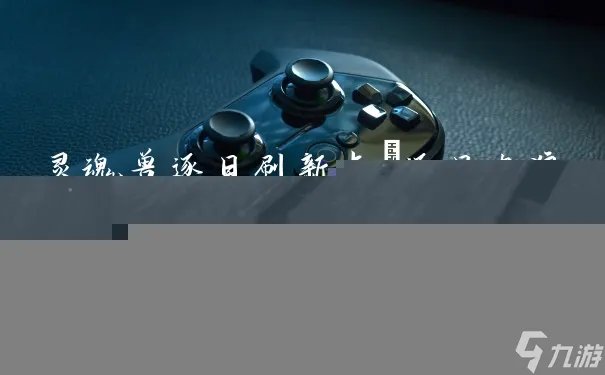 灵魂兽逐日刷新点 逐日电狼刷新规律