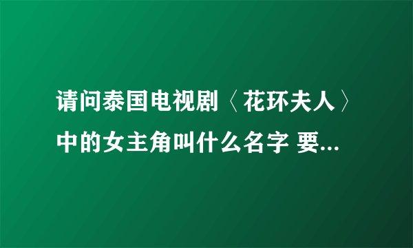 请问泰国电视剧〈花环夫人〉中的女主角叫什么名字 要中文名字