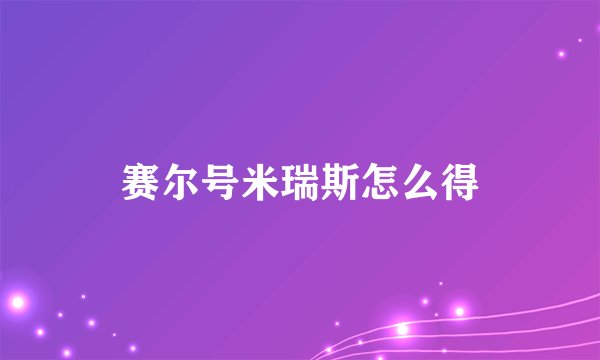 赛尔号米瑞斯怎么得