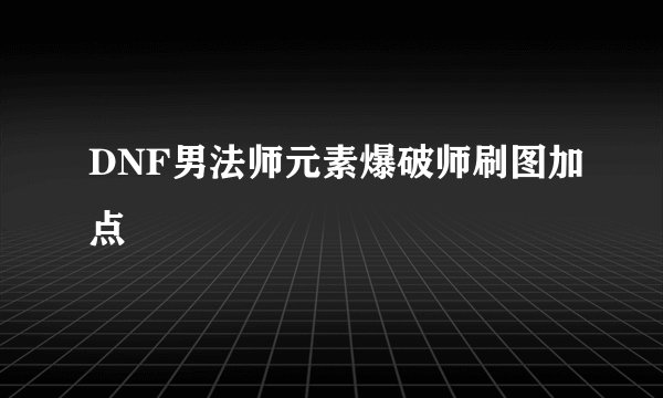 DNF男法师元素爆破师刷图加点