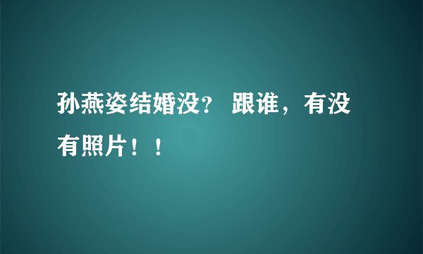 孙燕姿结婚没？ 跟谁，有没有照片！！