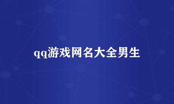 qq游戏网名大全男生
