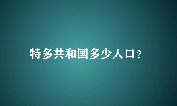 特多共和国多少人口？