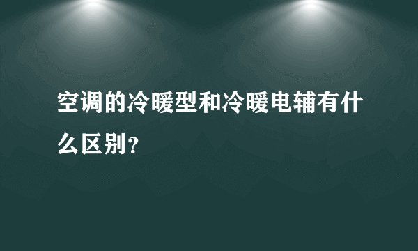 空调的冷暖型和冷暖电辅有什么区别？