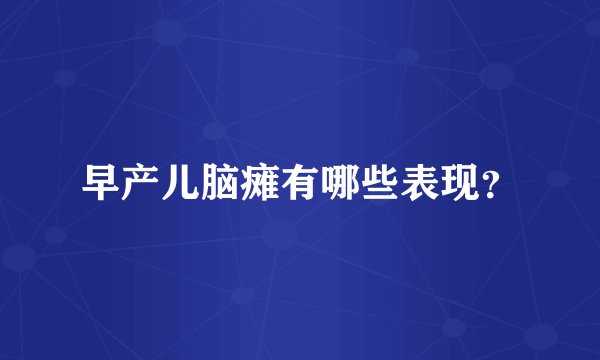 早产儿脑瘫有哪些表现？