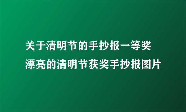 关于清明节的手抄报一等奖 漂亮的清明节获奖手抄报图片