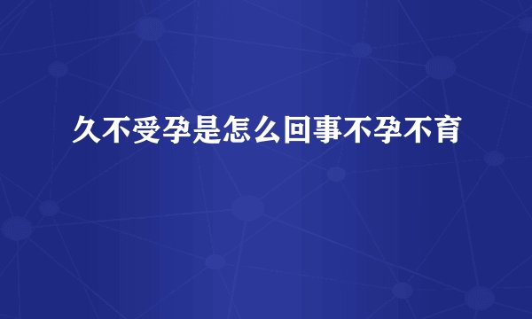 久不受孕是怎么回事不孕不育