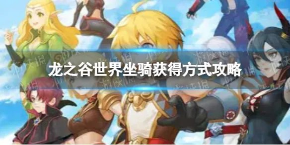 《龙之谷世界》坐骑获得方式攻略 龙之谷手游坐骑如何获得