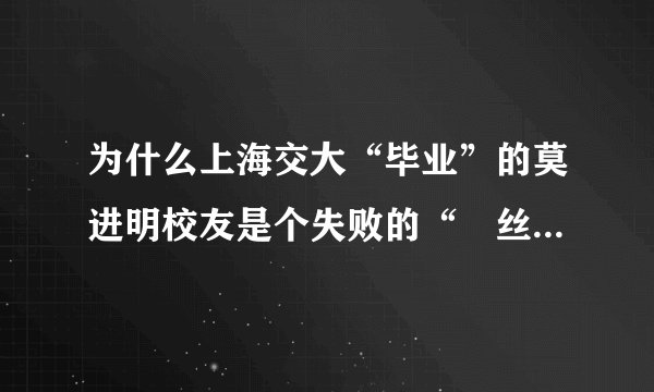 为什么上海交大“毕业”的莫进明校友是个失败的“屌丝”？ 该人为东莞的山寨厂厂主，做什么都失败！