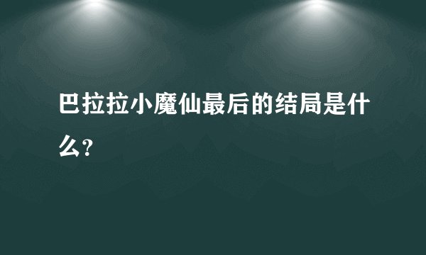 巴拉拉小魔仙最后的结局是什么？