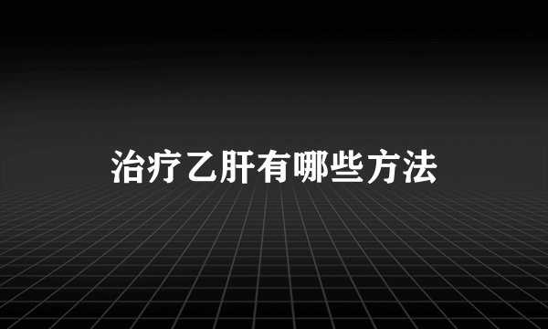 治疗乙肝有哪些方法
