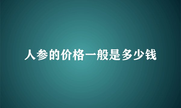 人参的价格一般是多少钱