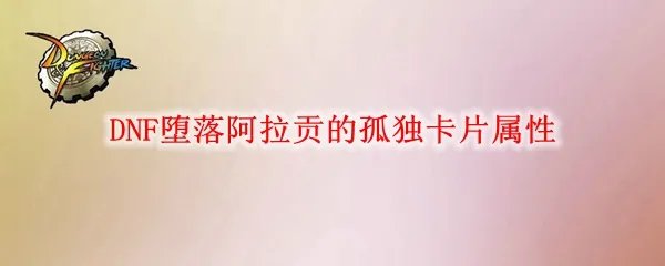 DNF堕落阿拉贡的孤独卡片属性