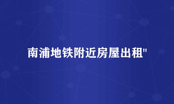 南浦地铁附近房屋出租