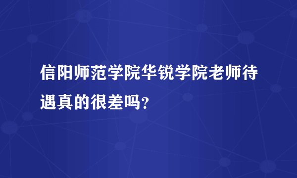 信阳师范学院华锐学院老师待遇真的很差吗？