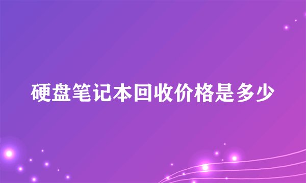 硬盘笔记本回收价格是多少