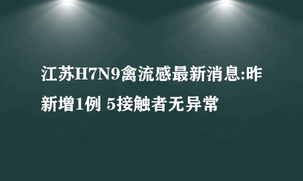 江苏H7N9禽流感最新消息:昨新增1例 5接触者无异常