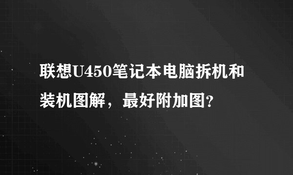 联想U450笔记本电脑拆机和装机图解，最好附加图？
