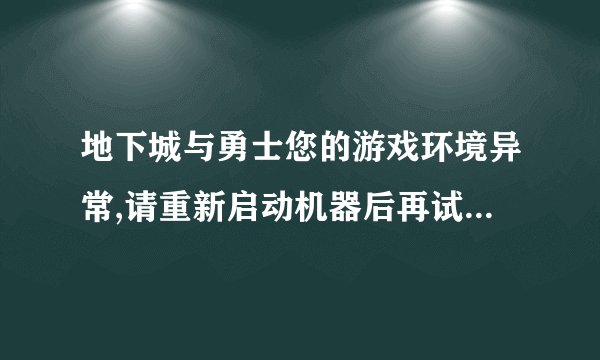 地下城与勇士您的游戏环境异常,请重新启动机器后再试怎么恢复