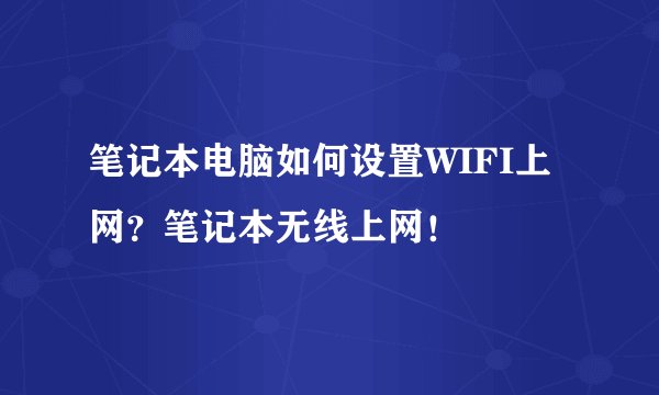 笔记本电脑如何设置WIFI上网？笔记本无线上网！