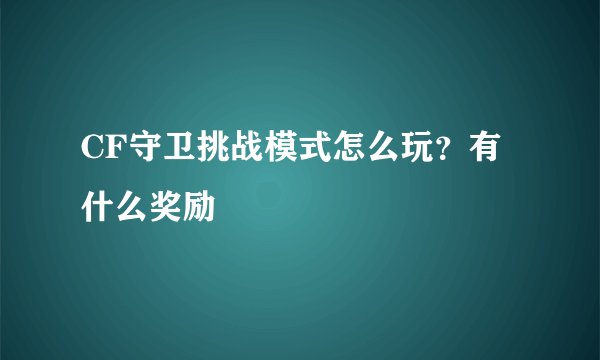 CF守卫挑战模式怎么玩？有什么奖励