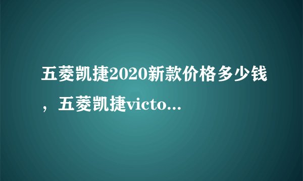 五菱凯捷2020新款价格多少钱，五菱凯捷victory价格及图片