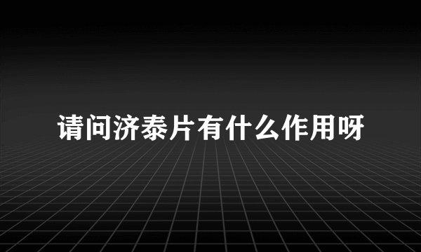 请问济泰片有什么作用呀