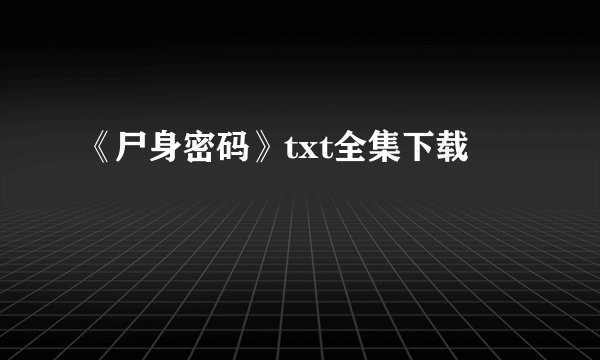 《尸身密码》txt全集下载