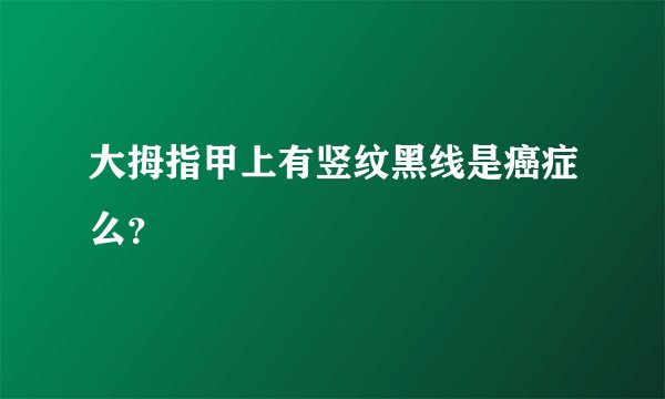 大拇指甲上有竖纹黑线是癌症么？