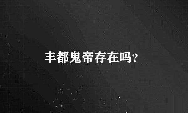 丰都鬼帝存在吗？