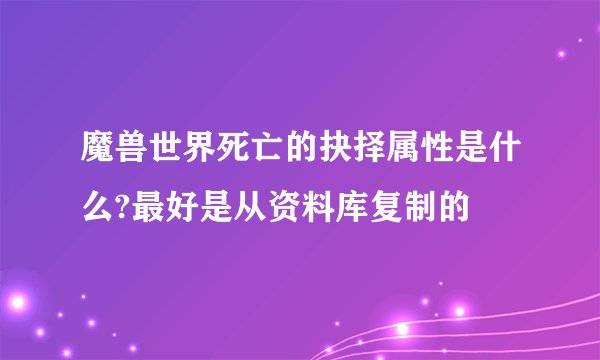 魔兽世界死亡的抉择属性是什么?最好是从资料库复制的