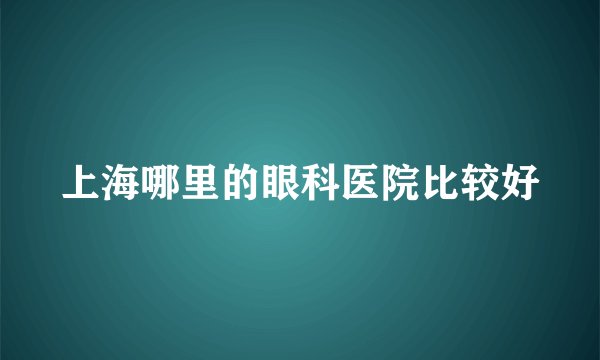 上海哪里的眼科医院比较好