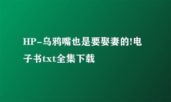 HP-乌鸦嘴也是要娶妻的!电子书txt全集下载