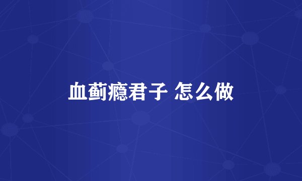 血蓟瘾君子 怎么做