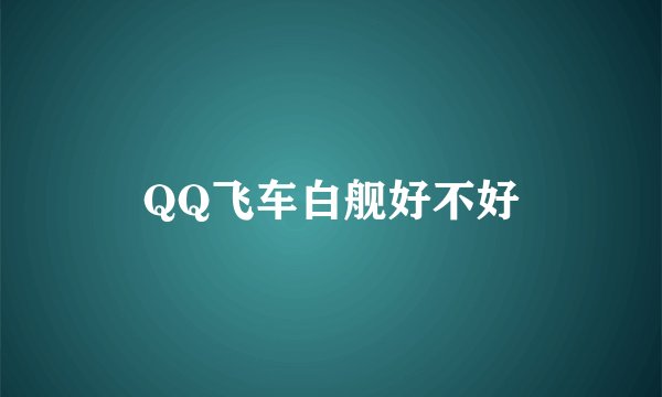QQ飞车白舰好不好