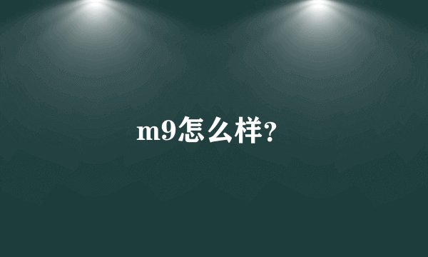 m9怎么样？